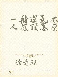 一般运气不好的人应该怎么办