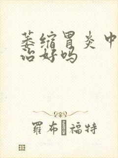 萎缩胃炎中医能治好吗