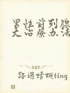 男性前列腺有肥大治疗办法