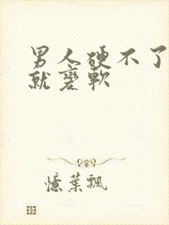 男人硬不了一会就变软