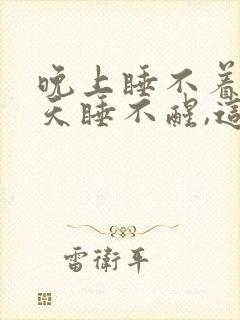 晚上睡不着,白天睡不醒,这是怎么回事呀?