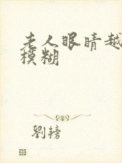 老人眼睛越来越模糊