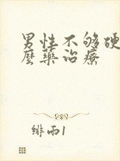 男性不够硬吃什么药治疗