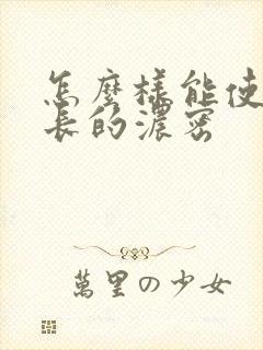 怎么样能使头发长的浓密