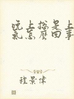 晚上总是上不来气怎么回事