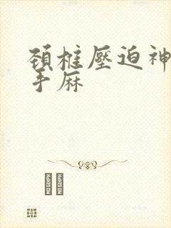 颈椎压迫神经了手麻