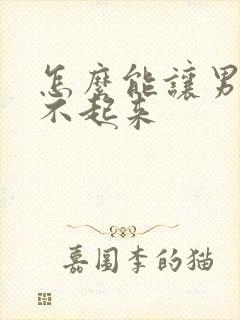 怎么能让男人硬不起来