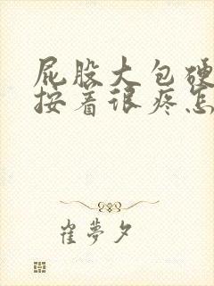 屁股大包硬硬的按着很疼怎么回事