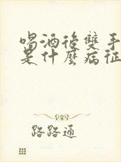 喝酒后双手发麻是什么病征兆