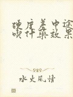 硬度差中途疲软吃什药效果最好