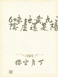 6味地黄丸治疗阴虚还是阳虚