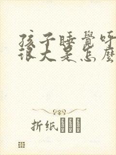 孩子睡觉呼噜声很大是怎么回事?