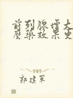 前列腺增大吃什么药效果更好