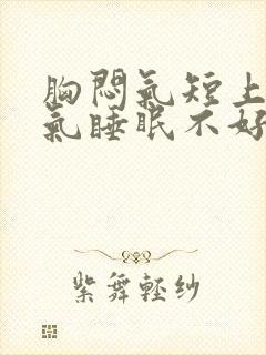 胸闷气短上不来气睡眠不好