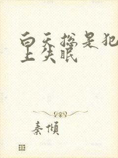 白天总是犯困晚上失眠