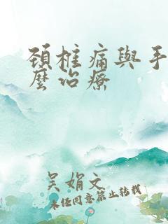 颈椎痛与手麻怎么治疗