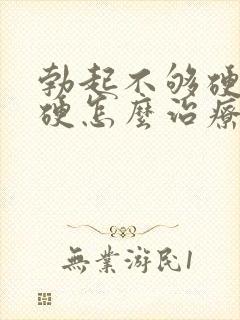 勃起不够硬不太硬怎么治疗