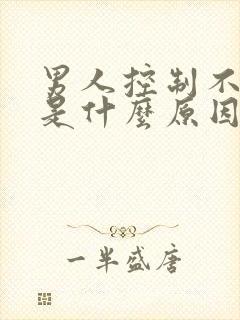 男人控制不住尿是什么原因