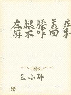 左腿膝盖疼小腿麻木咋回事