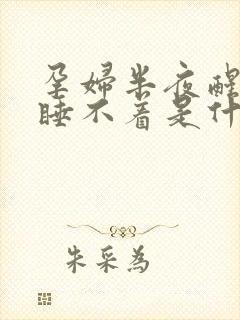 孕妇半夜醒了就睡不着是什么原因