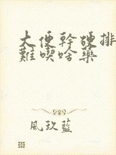 大便干硬排便困难吃啥药