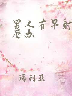 男人有早射该怎么办