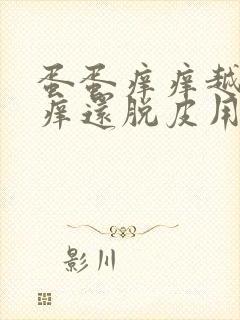 蛋蛋痒痒越抓越痒还脱皮用什么药