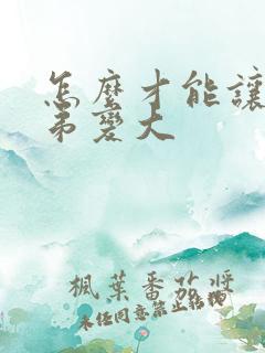 怎么才能让小弟弟变大