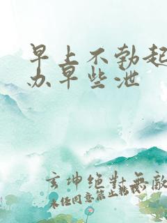 早上不勃起怎么办早些泄