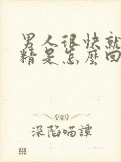 男人很快就想射精是怎么回事