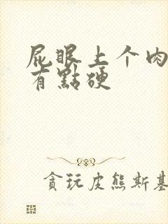 屁眼上个肉疙瘩有点硬