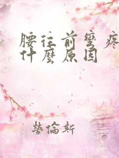 腰往前弯疼痛是什么原因