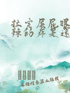 拉完屎屁眼火辣辣的疼是还带血