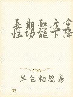 长期熬夜会导致性功能下降吗