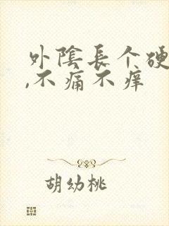 外阴长个硬疙瘩,不痛不痒