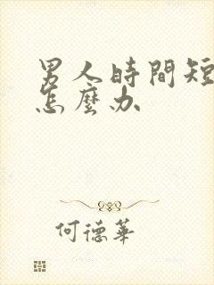 男人时间短早射怎么办