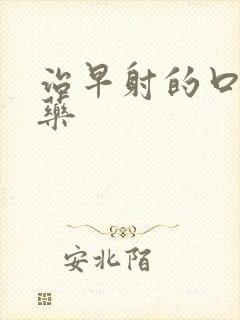 治早射的口服西药