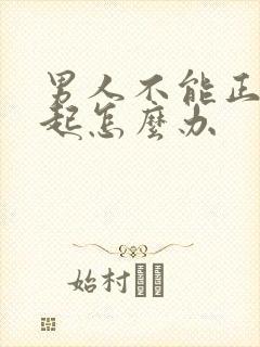 男人不能正常勃起怎么办