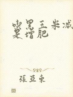 吃黑玉米减肥还是增肥