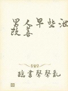 男人早些泄怎么改善