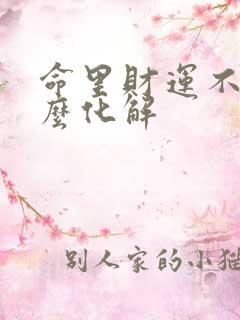 命里财运不好怎么化解