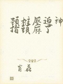 颈椎压迫神经手指头麻了