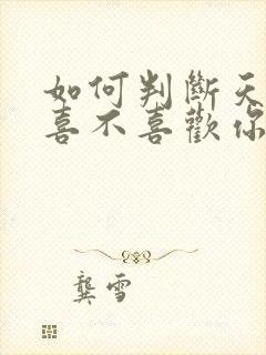 如何判断天蝎男喜不喜欢你