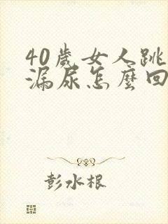 40岁女人跳绳漏尿怎么回事