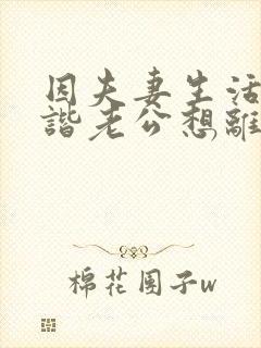 因夫妻生活不和谐老公想离婚