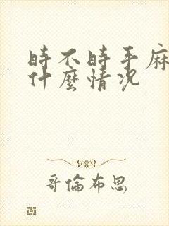 时不时手麻脚麻什么情况