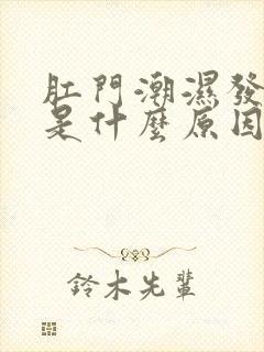 肛门潮湿发痒疼是什么原因