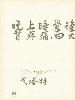 晚上睡觉后半夜背疼痛,白天不疼