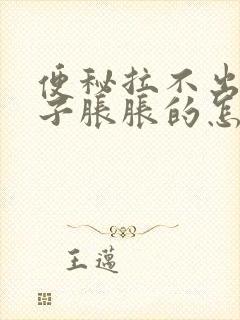 便秘拉不出来肚子胀胀的怎么办