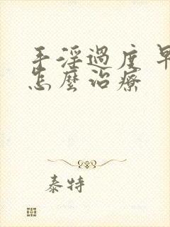 手淫过度 早射怎么治疗